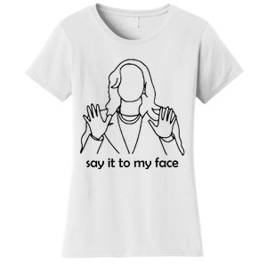 Say It To My Face Women's T-Shirt