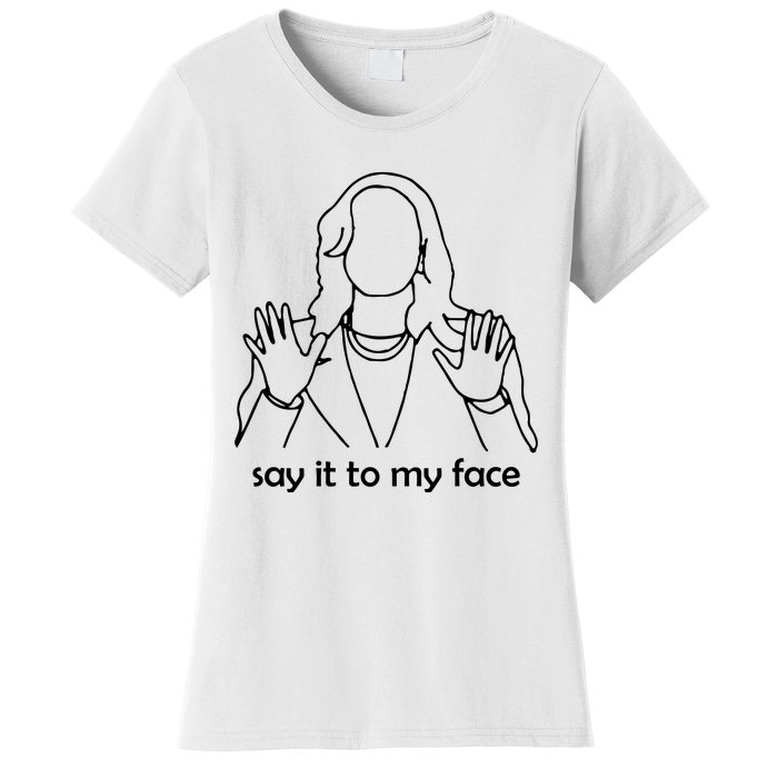 Say It To My Face Women's T-Shirt