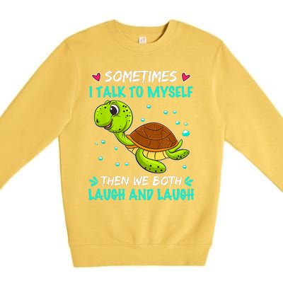 Sometimes I Talk To Myself The We Both Laugh And Laugh Cute Turtle Premium Crewneck Sweatshirt