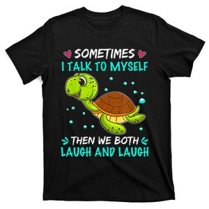 Sometimes I Talk To Myself The We Both Laugh And Laugh Cute Turtle T-Shirt