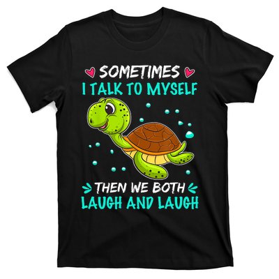 Sometimes I Talk To Myself The We Both Laugh And Laugh Cute Turtle T-Shirt