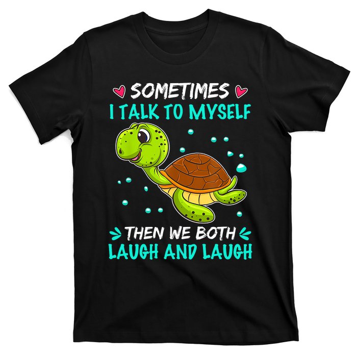 Sometimes I Talk To Myself The We Both Laugh And Laugh Cute Turtle T-Shirt