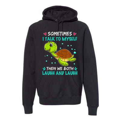 Sometimes I Talk To Myself The We Both Laugh And Laugh Cute Turtle Premium Hoodie