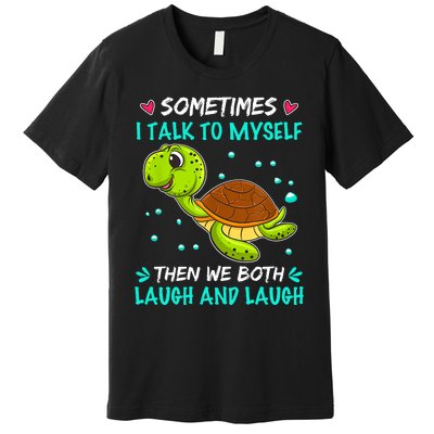 Sometimes I Talk To Myself The We Both Laugh And Laugh Cute Turtle Premium T-Shirt