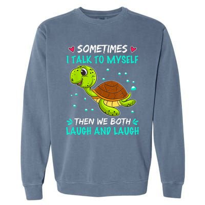 Sometimes I Talk To Myself The We Both Laugh And Laugh Cute Turtle Garment-Dyed Sweatshirt