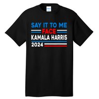 Say It To My Face Kamala Harris 2024 Tall T-Shirt