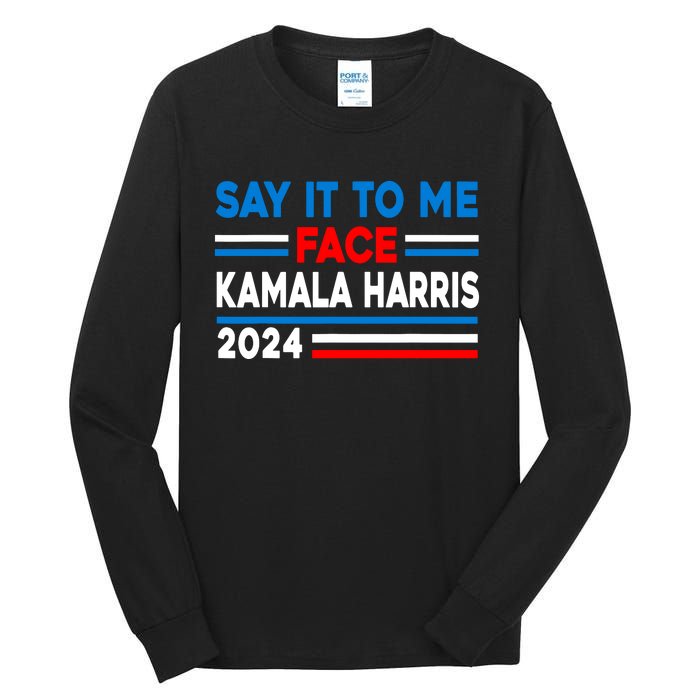 Say It To My Face Kamala Harris 2024 Tall Long Sleeve T-Shirt