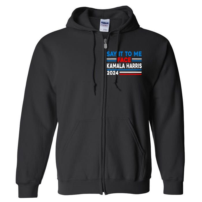 Say It To My Face Kamala Harris 2024 Full Zip Hoodie