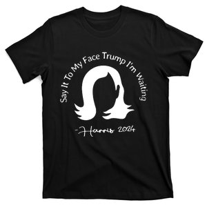 Say It To My Face Trump Im Waiting Kamala Harris 2024 T-Shirt