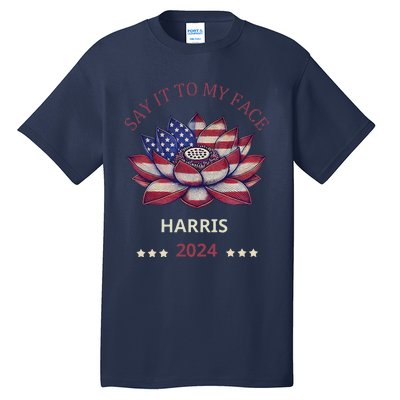 Say It To My Face Kamala Harris 2024 American Lotus Tall T-Shirt