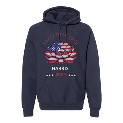 Say It To My Face Kamala Harris 2024 American Lotus Premium Hoodie