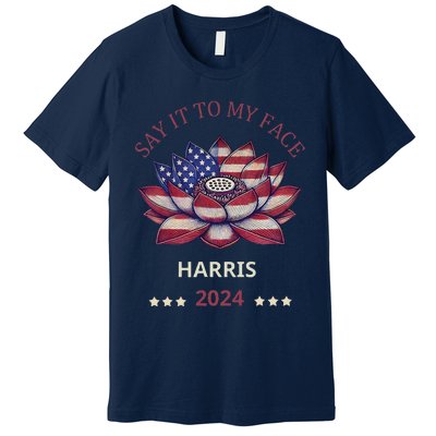 Say It To My Face Kamala Harris 2024 American Lotus Premium T-Shirt