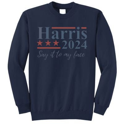 Say It To My Face Kamala Harris 2024 Tall Sweatshirt