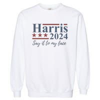 Say It To My Face Kamala Harris 2024 Garment-Dyed Sweatshirt