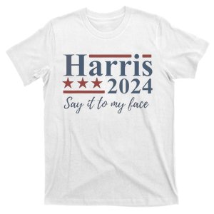 Say It To My Face Kamala Harris 2024 T-Shirt