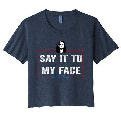 Say It To My Face Kamala Harris 2024 Women's Crop Top Tee