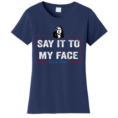 Say It To My Face Kamala Harris 2024 Women's T-Shirt