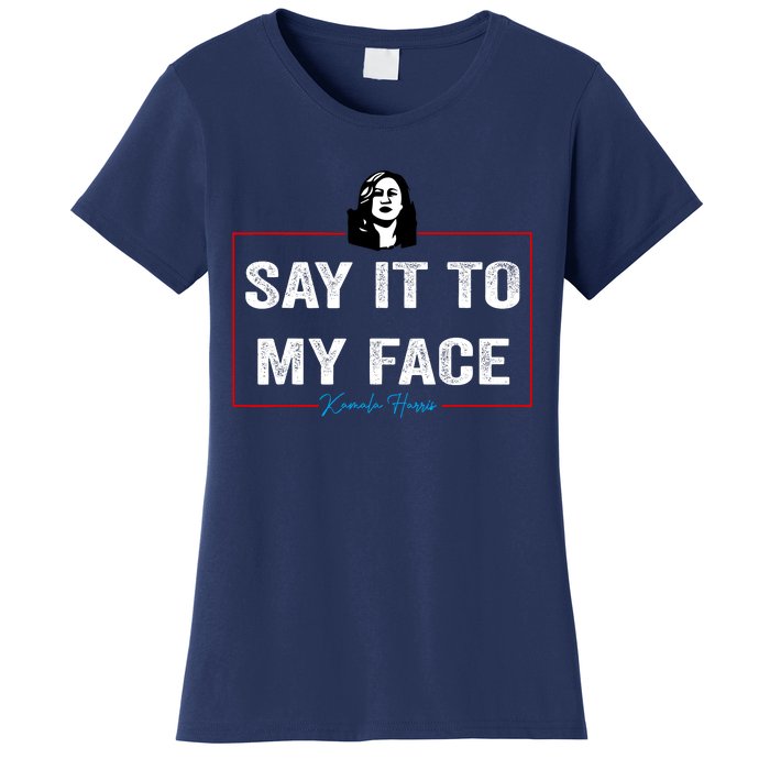 Say It To My Face Kamala Harris 2024 Women's T-Shirt