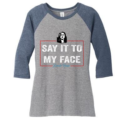 Say It To My Face Kamala Harris 2024 Women's Tri-Blend 3/4-Sleeve Raglan Shirt