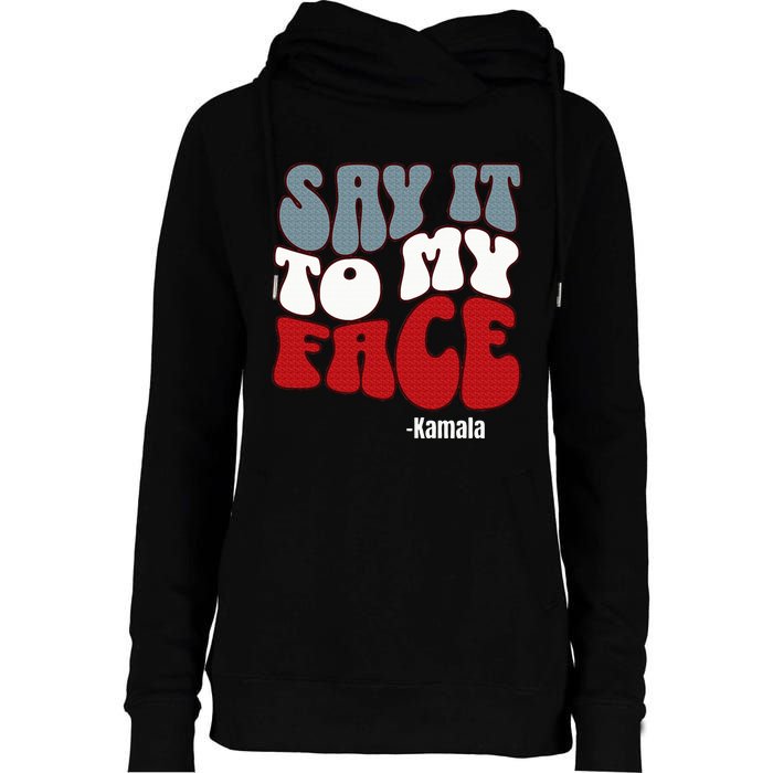 Say It To My Face Kamala Harris 2024 Debate Womens Funnel Neck Pullover Hood