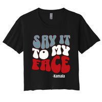 Say It To My Face Kamala Harris 2024 Debate Women's Crop Top Tee