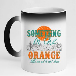 Something In The Orange Tells Me We're Not Done 11oz Black Color Changing Mug