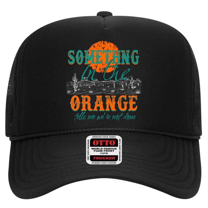 Something In The Orange Tells Me We're Not Done High Crown Mesh Back Trucker Hat