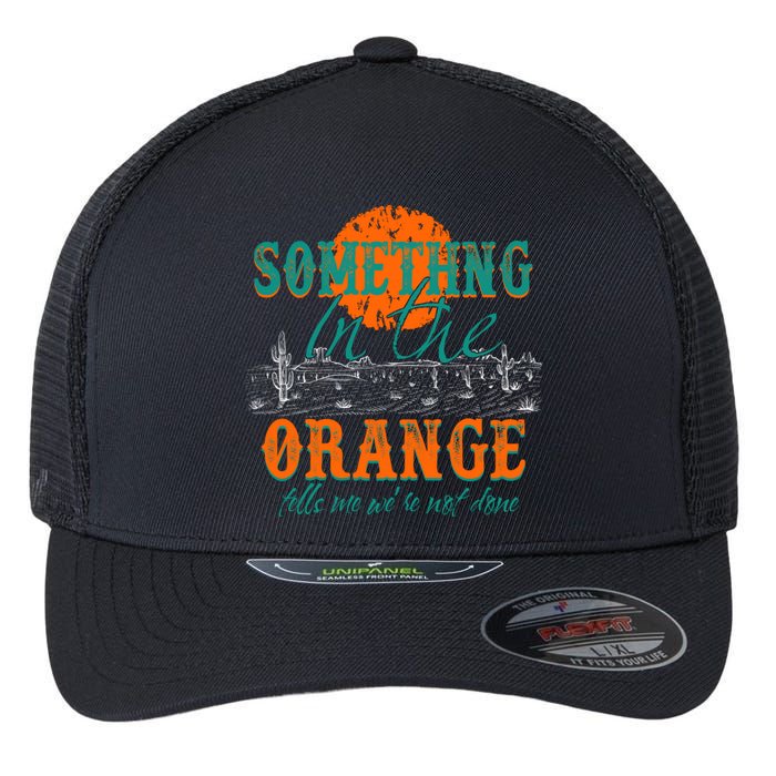 Something In The Orange Tells Me We're Not Done Flexfit Unipanel Trucker Cap