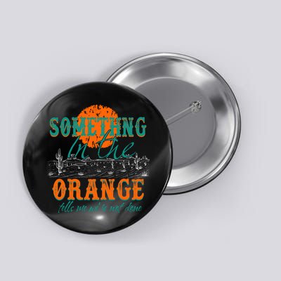 Something In The Orange Tells Me We're Not Done Button