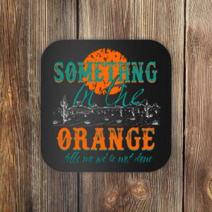 Something In The Orange Tells Me We're Not Done Coaster