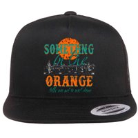 Something In The Orange Tells Me We're Not Done Flat Bill Trucker Hat