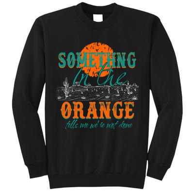 Something In The Orange Tells Me We're Not Done Tall Sweatshirt