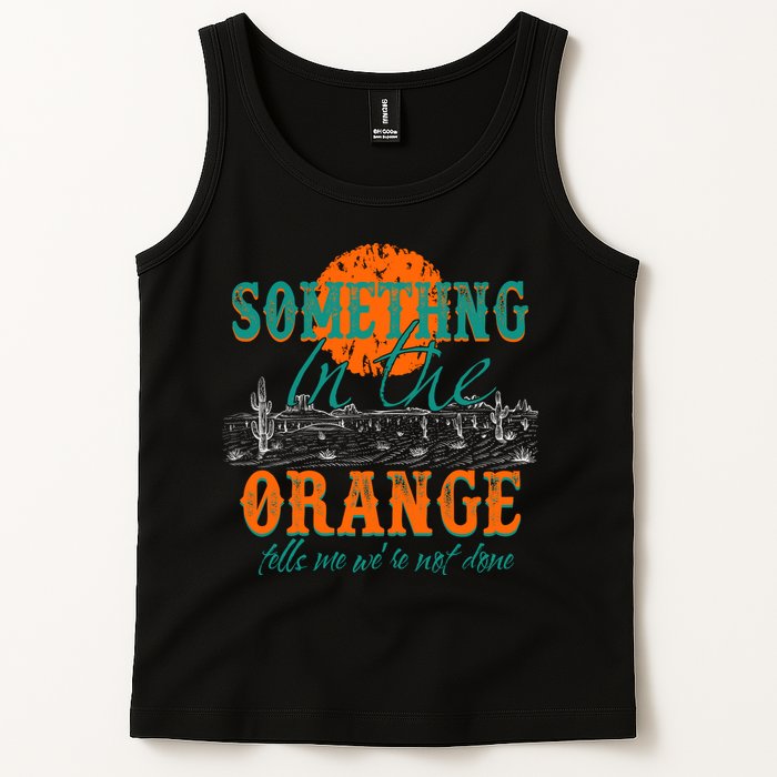 Something In The Orange Tells Me We're Not Done Tank Top
