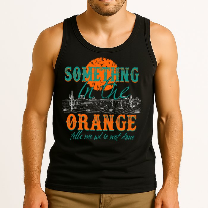 Something In The Orange Tells Me We're Not Done Tank Top