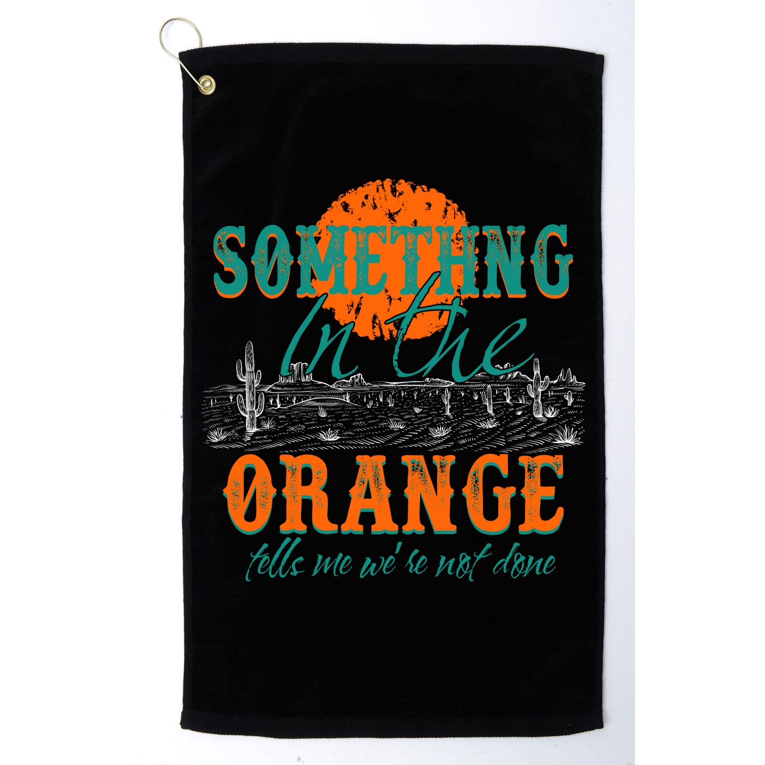 Something In The Orange Tells Me We're Not Done Golf Towel
