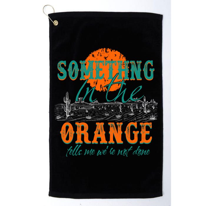 Something In The Orange Tells Me We're Not Done Golf Towel