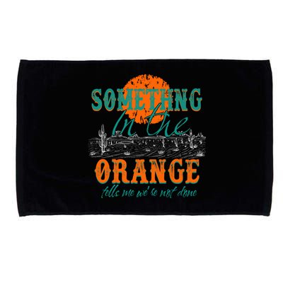 Something In The Orange Tells Me We're Not Done Microfiber Hand Towel