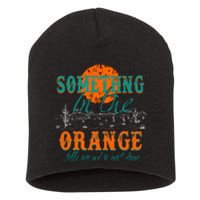 Something In The Orange Tells Me We're Not Done Short Acrylic Beanie