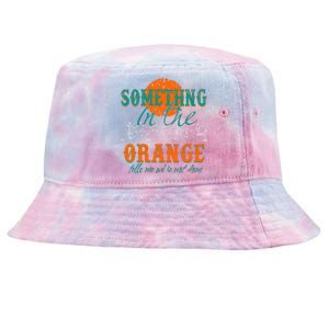 Something In The Orange Tells Me We're Not Done Tie-Dyed Bucket Hat