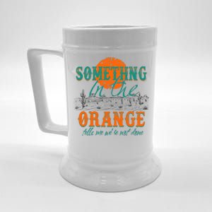 Something In The Orange Tells Me We're Not Done Beer Stein