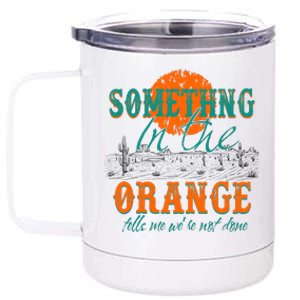 Something In The Orange Tells Me We're Not Done 12 oz Stainless Steel Tumbler Cup