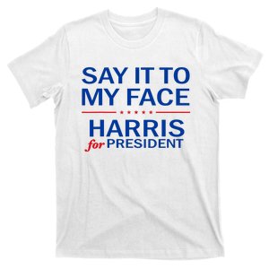 Say It To My Face Kamala Harris 2024 T-Shirt