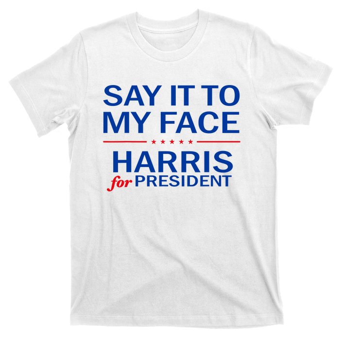 Say It To My Face Kamala Harris 2024 T-Shirt