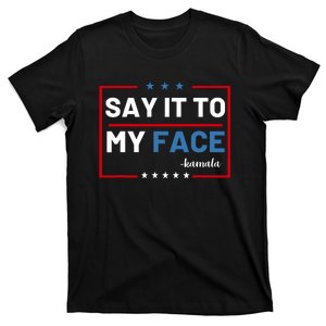 Say It To My Face Kamala Harris 2024 T-Shirt