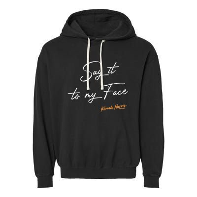 Say It To My Face Kamala Harris Debate Garment-Dyed Fleece Hoodie