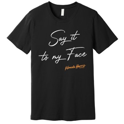 Say It To My Face Kamala Harris Debate Premium T-Shirt