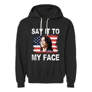 Say It To My Face Kamala Harris 2024 Garment-Dyed Fleece Hoodie