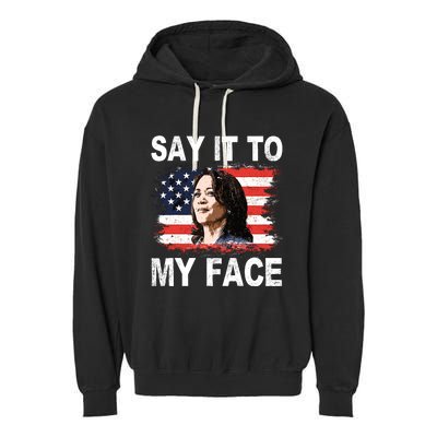 Say It To My Face Kamala Harris 2024 Garment-Dyed Fleece Hoodie