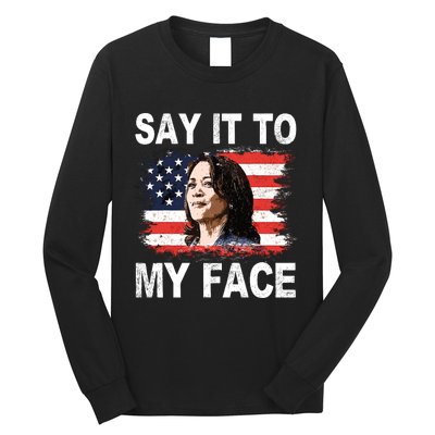 Say It To My Face Kamala Harris 2024 Long Sleeve Shirt