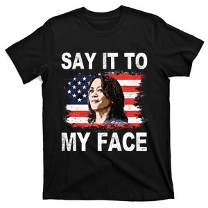 Say It To My Face Kamala Harris 2024 T-Shirt